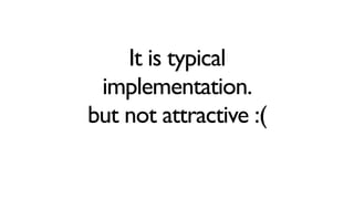 It is typical
implementation.
but not attractive :(
 