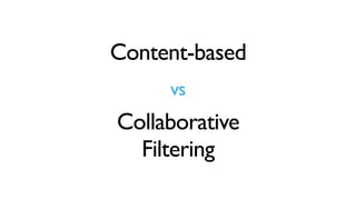 Content-based
Collaborative  
Filtering
vs
 