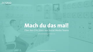 Mach du das mal!
Über den (Un-)Sinn von Social Media Teams
AllFacebook Marketing Conference 2015
Twitter: @sascha_boehr @michaelhoecker
 