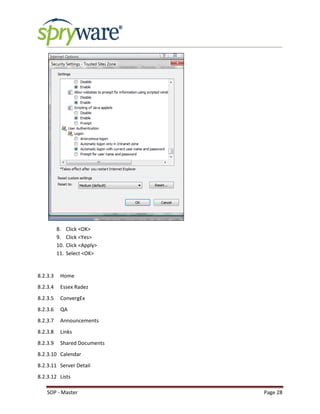 SOP - Master Page 28
8. Click <OK>
9. Click <Yes>
10. Click <Apply>
11. Select <OK>
8.2.3.3 Home
8.2.3.4 Essex Radez
8.2.3.5 ConvergEx
8.2.3.6 QA
8.2.3.7 Announcements
8.2.3.8 Links
8.2.3.9 Shared Documents
8.2.3.10 Calendar
8.2.3.11 Server Detail
8.2.3.12 Lists
 