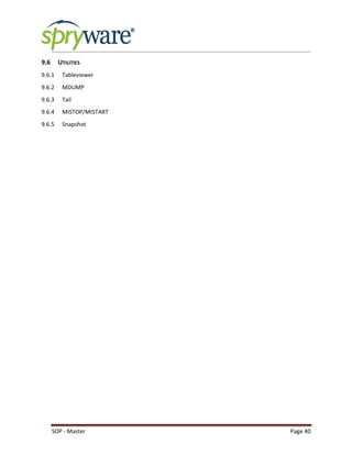 SOP - Master Page 40
9.6 UTILITIES
9.6.1 Tableviewer
9.6.2 MDUMP
9.6.3 Tail
9.6.4 MISTOP/MISTART
9.6.5 Snapshot
 
