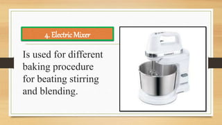 Is used for different
baking procedure
for beating stirring
and blending.
4. Electric Mixer
 
