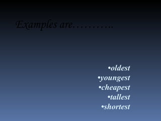 Examples are……….. • oldest • youngest • cheapest • tallest • shortest 