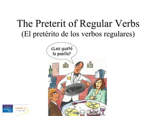 The Preterit of Regular Verbs (El pretérito de los verbos regulares) ¿Les gustó la paella? 