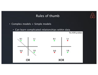 • Complex models > Simple models
• Can learn complicated relationships within data
Rules of thumb
 