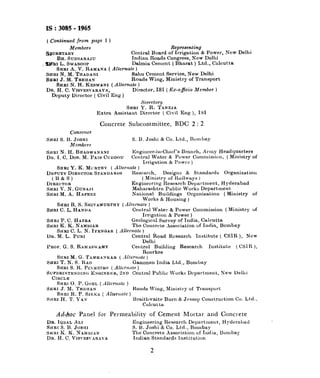 -.
IS :3085 -1965
( Continued from page 1 )
Members Representing
!&CRETARY Central Board of Irrigation & Power, New Delhi
BH. SUUUARAJU Indian Roads Congress, New Delhi
, SifbI L. SWAROOP Dalmia Cement ( Bhnrat ) Ltd., Calcutta
SHRI A. V. RAMANA ( Allernate )
SIIRI N. M. THADANI Sohu Cement Service, New Delhi
Scar J. M. TRIZIIAN Roads Wing, Ministry of Transport
SHRI N. H. KESWANI (Alternate )
Drt. H. C. VISVESVARAYA, Director, IS1 ( Er-oficio Member )
Doputy Director ( Civil Enp )
Scwetary
SI3RI Y. R. TANEJA
Extra Assistant Director ( Civil Eng ), ISI
Concrete Subcommittee, BDC 2 : 2
Conuener
YHRI S. B. JOSHI Y. B. Joshi & Co. Ltd., Bombay
Members
S~XRIN. H. BRA~WANANI l’:ngillcer-ill-CIIiof’s Branch, Army Heudquart,ers
DR. I. C. DOS. M. PAIS CIJUD0U Contra1 Water & Power Commission, ( Miuistry of
Irrigation & Power )
SHRI Y. K. M~~RTHY ( Alternate )
DYPUTY DIRICCTORSTANDARDS Resourch, Dosigns &Z Standards Organization
(B&S) ( Ministry of Railways )
DIRECTOR Engineering Research Depal%nent, Hyderabad
YHRI V. N. G~NAJI Maharashtrn Public Works Department
SI~RI M. A. HAFEEZ National Buildings Organization (Ministry of
Works SCHousing )
SRRI B. 8. SIXIVAMURTHP (dllerna/e )
SHRI C. I,. HAND-4 Central Water & Power Commission ( Ministry of
Irrigation & Power )
SURI P. C. HAXRA Geologicnl Survey of India, Calcutta
SHRI K. K. NAM~IAR The Concrete Association of India, Bombay
fhR1 c. L. N. IYENGAR ( &eJW~e)
DR.M.L. FURI Central Road Research Institute ( CSIR ), New
Delhi
PKOF. G. S. RAMAS~~AMY Central Building Research Institute ( CSIK.),
Roorkee
SIIRI M. G. TbxHdNKAR ( _-i~lerwle )
SHRI T. N. S. 1t~0 Gammon India Ltd., Bombay
SirRI S. R. ~rl;~srlro (L-ikermrte)
S~PICRINTEXDIW E:.UQINE~.K, "ND Cent,ral Public ‘orks Department, New Delhi
CIRCLE
SHRI 0. P. GOEL ( dllerxale )
SLIRI J. BI. TRUI~AN Roads Wing, Ministry of Transport
SHRI R. P. Srx~a ( Altewnle )
SICRI H. T. YAN Umithwaite Burn Sr.Jessop Construction Co. Ltd.,
C&xltta
A&hoc Panel for Permeability of Cement Mortar and Concrete
DR. EQUALALI Engineering Research Department, Hyderabad
SHRI S. B. J~SHI S. B. Joshi CpCo. Ltd., Bombs?
SHRI I<. I<.~ABIUIAR The Concrete Association of India, Bomba)
DR. H. C. VIS~ES~IRAI-A Indian Standards Institution
2
 