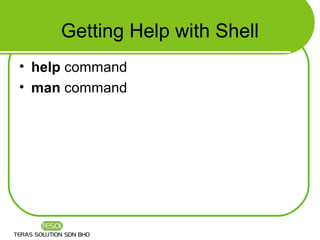 Getting Help with Shell
• help command
• man command
 