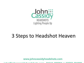 3 Steps to Headshot Heaven


    www.johncassidyheadshots.com
 