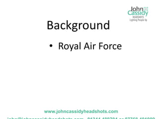 Background
 • Royal Air Force




www.johncassidyheadshots.com
 