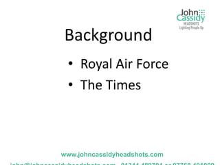 Background
 • Royal Air Force
 • The Times



www.johncassidyheadshots.com
 