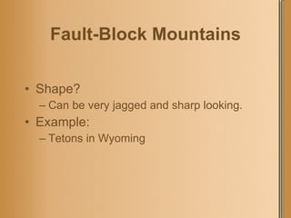 Fault-Block Mountains Shape? Can be very jagged and sharp looking. Example: Tetons in Wyoming 