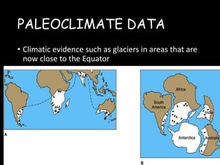 PALEOCLIMATE DATA
• Climatic evidence such as glaciers in areas that are
now close to the Equator
 