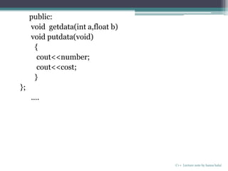 public:
void getdata(int a,float b)
void putdata(void)
{
cout<<number;
cout<<cost;
}
};
….
C++ Lecture note by hansa halai
 