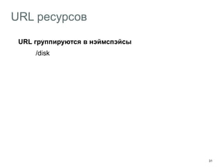 31
URL ресурсов
URL группируются в нэймспэйсы
/disk
URL коллекции ресурсов всегда во множественном числе
/disk / resources
/disk / operations
URL коллекции + идентификатор = URL ресурса
/disk / resources ? path={path}
/disk / operations ? id={id}
/pets / kittens / {name}
 