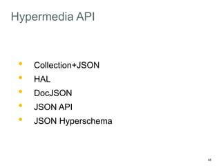 48
Hypermedia API
• Collection+JSON
• HAL
• DocJSON
• JSON API
• JSON Hyperschema
 