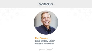 Moderator
Don Pearson, Chief Strategy Officer, Inductive Automation
Moderator
Don Pearson
Chief Strategy Officer
Inductive Automation
 