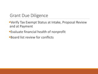 Grant Due Diligence
Verify Tax Exempt Status at Intake, Proposal Review
and at Payment
Evaluate financial health of nonprofit
Board list review for conflicts
 