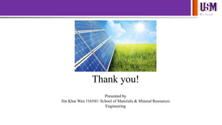 We l e a d
Thank you!
Presented by
Sin Khai Wen 116541/ School of Materials & Mineral Resources
Engineering
 