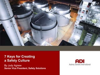 7 Keys for Creating
a Safety Culture
By Judy Agnew
Senior Vice President, Safety Solutions
 