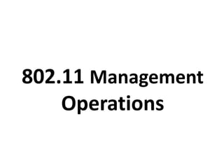 802.11 Management
Operations
 