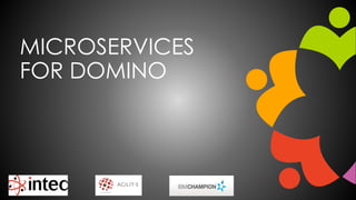 MICROSERVICES
FOR DOMINO
 