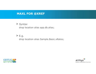 MAXL FOR @XREF
> Syntax
drop location alias app.db.alias;
> E.g.
drop location alias Sample.Basic.xRates;
Marketing Technologies Group | www.mtgny.com
 
