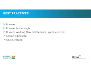 BEST PRACTICES
> It works
> It works fast enough
> It keeps working (low maintenance, parameterized)
> Simple is beautiful
> Reuse, recycle
7
 