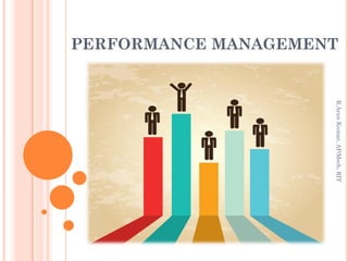 PERFORMANCE MANAGEMENT
R.ArunKumar,AP/Mech,RIT
 