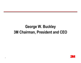 George W. Buckley
    3M Chairman, President and CEO




3
 