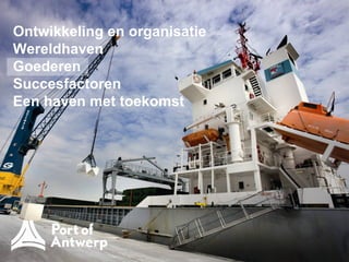 Ontwikkeling en organisatie
Wereldhaven
Goederen
Succesfactoren
Een haven met toekomst
 