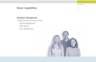 www.rastar.com


Rastar Capabilities



Database Management
• Data Extraction/Transfer Team
 ° System Management
 ° Data Mining
 ° Data Manipulation
 