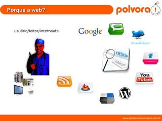 P o rque a web? usuário/leitor/internauta 