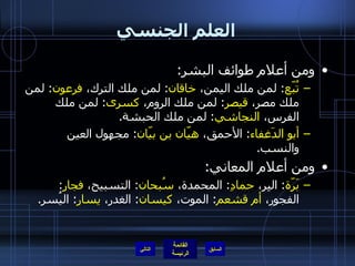 العلم الجنسي ومن أعلام طوائف البشر : تُبّع :  لمن ملك اليمن،  خاقان :  لمن ملك الترك،  فرعون :  لمن ملك مصر،  قيصر :  لمن ملك الروم،  كسرى :  لمن ملك الفرس،  النجاشي :  لمن ملك الحبشة . أبو الدَغفاء :  الأحمق،  هيّان بن بيّان :  مجهول العين والنسب . ومن أعلام المعاني : بَرّة :  البِر،  حمادِ :  المحمدة،  سُبحان :  التسبيح،  فجارِ :  الفجور،  أم قشعم :  الموت،  كيسان :  الغدر،  يسارِ :  اليُسر . التالي 