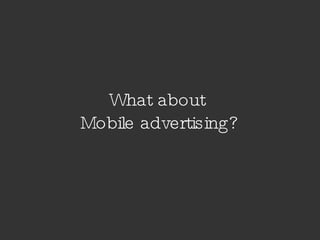 What about  Mobile advertising? 