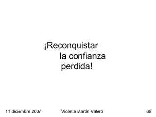 11 diciembre 2007 Vicente Martín Valero ¡Reconquistar  la confianza perdida!  