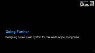 Going Further
Designing active vision system for real-world object recognition



                                                                   17
 