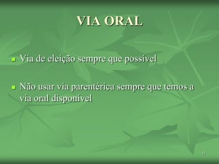 11
 Via de eleição sempre que possível
 Não usar via parentérica sempre que temos a
via oral disponível
VIA ORAL
 