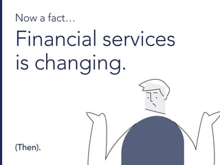 Now a fact…
Financial services
is changing.
(Then).
 