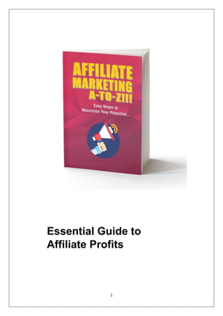 1
Essential Guide to
Affiliate Profits
 