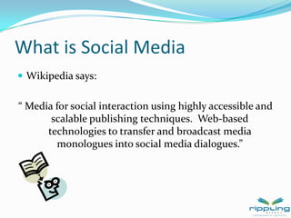 What is Social MediaWikipedia says:“ Media for social interaction using highly accessible and scalable publishing techniques.  Web-based technologies to transfer and broadcast media monologues into social media dialogues.”