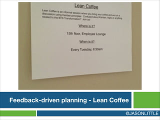 Feedback-driven planning - Lean Coﬀee
@JASONLITTLE
 