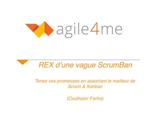 REX d’une vague ScrumBan
Tenez vos promesses en associant le meilleur de
Scrum & Kanban
(Couthaïer Farfra)
 