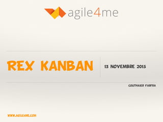 REX kanban 13 novembre 2015
4agile me
CouthaIer Farfra
www.agile4me.com
 