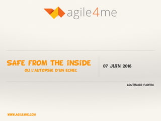 SAFe from the inside
ou l’autoPsie d’un echec
07 juin 2016
4agile me
CouthaIer Farfra
www.agile4me.com
 