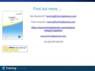 21apmg-international.com
Find out more….
Any Questions?: learning@trainingbytesize.com
Exam enquiries: exams@trainingbytesize.com
https://www.trainingbytesize.com/product-
category/agileba/
www.trainingbytesize.com
+44 (0)1270 626330
 