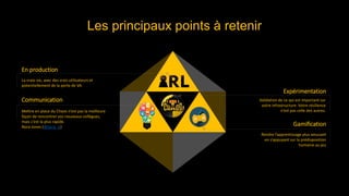 En production
La vraie vie, avec des vrais utilisateurs et
potentiellement de la perte de VA.
Communication
Mettre en place du Chaos n’est pas la meilleure
façon de rencontrer vos nouveaux collègues,
mais c’est la plus rapide.
Nora Jones (@nora_js)
Gamification
Rendre l’apprentissage plus amusant
en s’appuyant sur la prédisposition
humaine au jeu
Expérimentation
Les principaux points à retenir
Validation de ce qui est important sur
votre infrastructure. Votre résilience
n’est pas celle des autres.
 