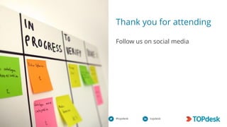 Thank you for attending
Follow us on social media
#topdesk topdesk
 