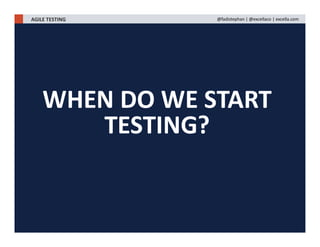 WHEN DO WE START
TESTING?
AGILE TESTING @fadistephan | @excellaco | excella.com
 