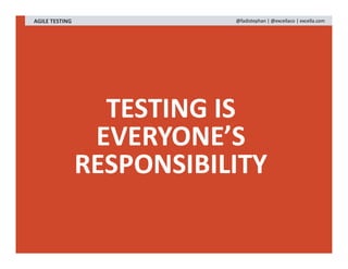 TESTING IS
EVERYONE’S
RESPONSIBILITY
AGILE TESTING @fadistephan | @excellaco | excella.com
 