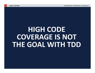 HIGH CODE
COVERAGE IS NOT
THE GOAL WITH TDD
AGILE TESTING @fadistephan | @excellaco | excella.com
 